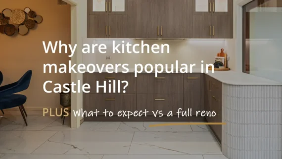 Castle Hill Kitchen Makeovers: Why They’re Trending and What You Need to Know